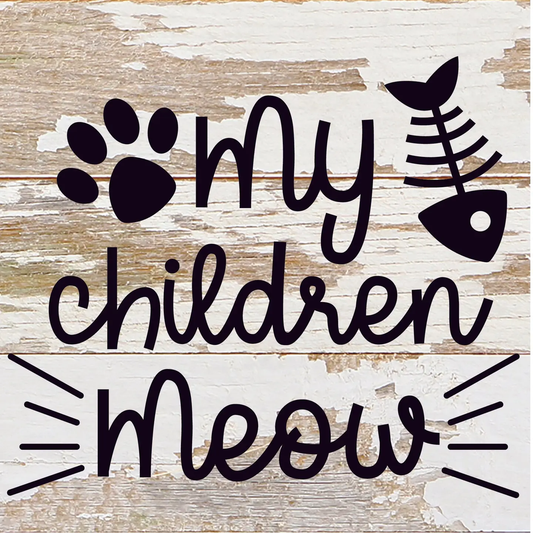 My Children Meow 6X6 Box Sign