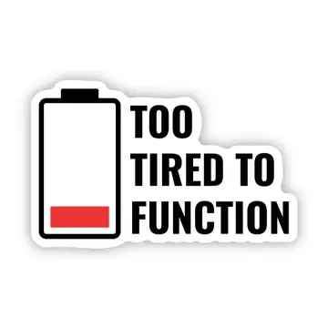 To Tired To Function Sticker