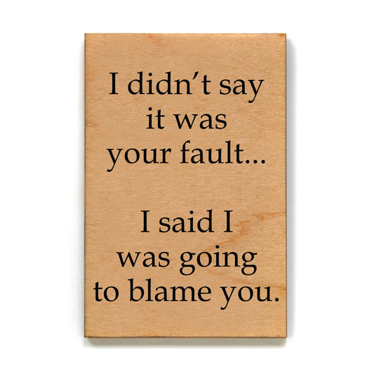 I DIDNT SAY IT WAS YOUR FAULT MAGNET