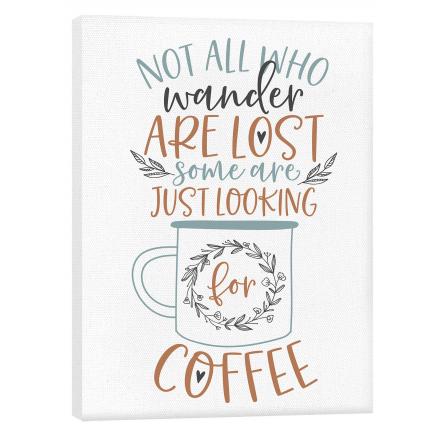 Not All Who Wander Are Lost Some Are Just Looking For Coffee