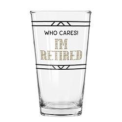 WHO CARES IM RETIRED PINT GLASS